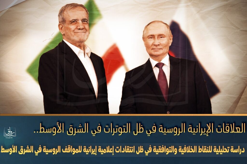 العلاقات الإيرانية الروسية في ظل التوترات في الشرق الأوسط.. دراسة تحليلية للنقاط الخلافية والتوافقية في ظل انتقادات إعلامية إيرانية للمواقف الروسية في الشرق الأوسط