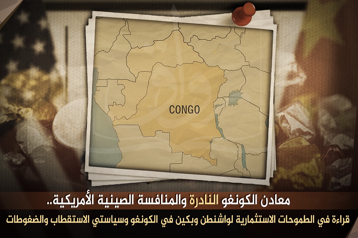 معادن الكونغو النادرة والمنافسة الصينية الأمريكية.. قراءة في الطموحات الاستثمارية لواشنطن وبكين في الكونغو وسياستي الاستقطاب والضغوطات