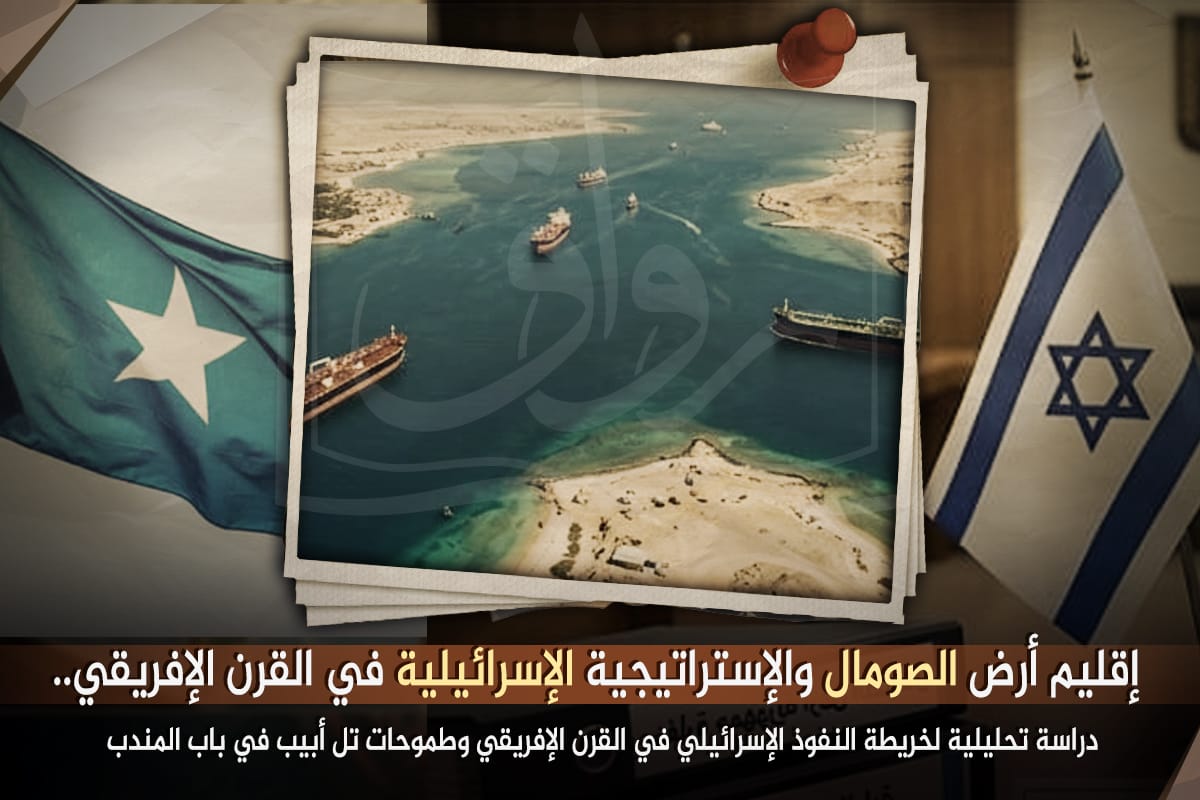 إقليم أرض الصومال والإستراتيجية الإسرائيلية في القرن الإفريقي.. دراسة تحليلية لخريطة النفوذ الإسرائيلي في القرن الإفريقي وطموحات تل أبيب في باب المندب