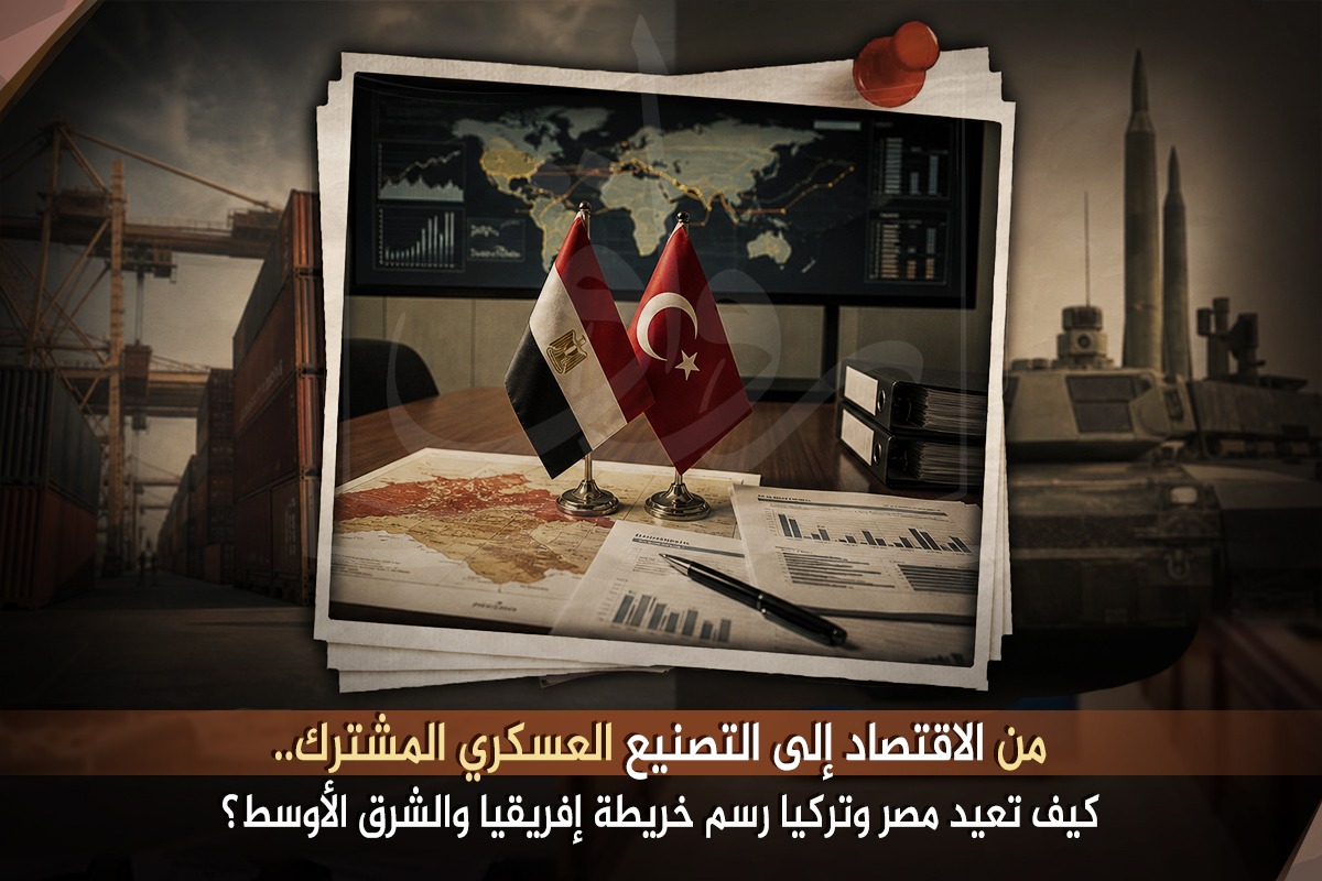 من الاقتصاد إلى التصنيع العسكري المشترك.. كيف تعيد مصر وتركيا رسم خريطة إفريقيا والشرق الأوسط؟
