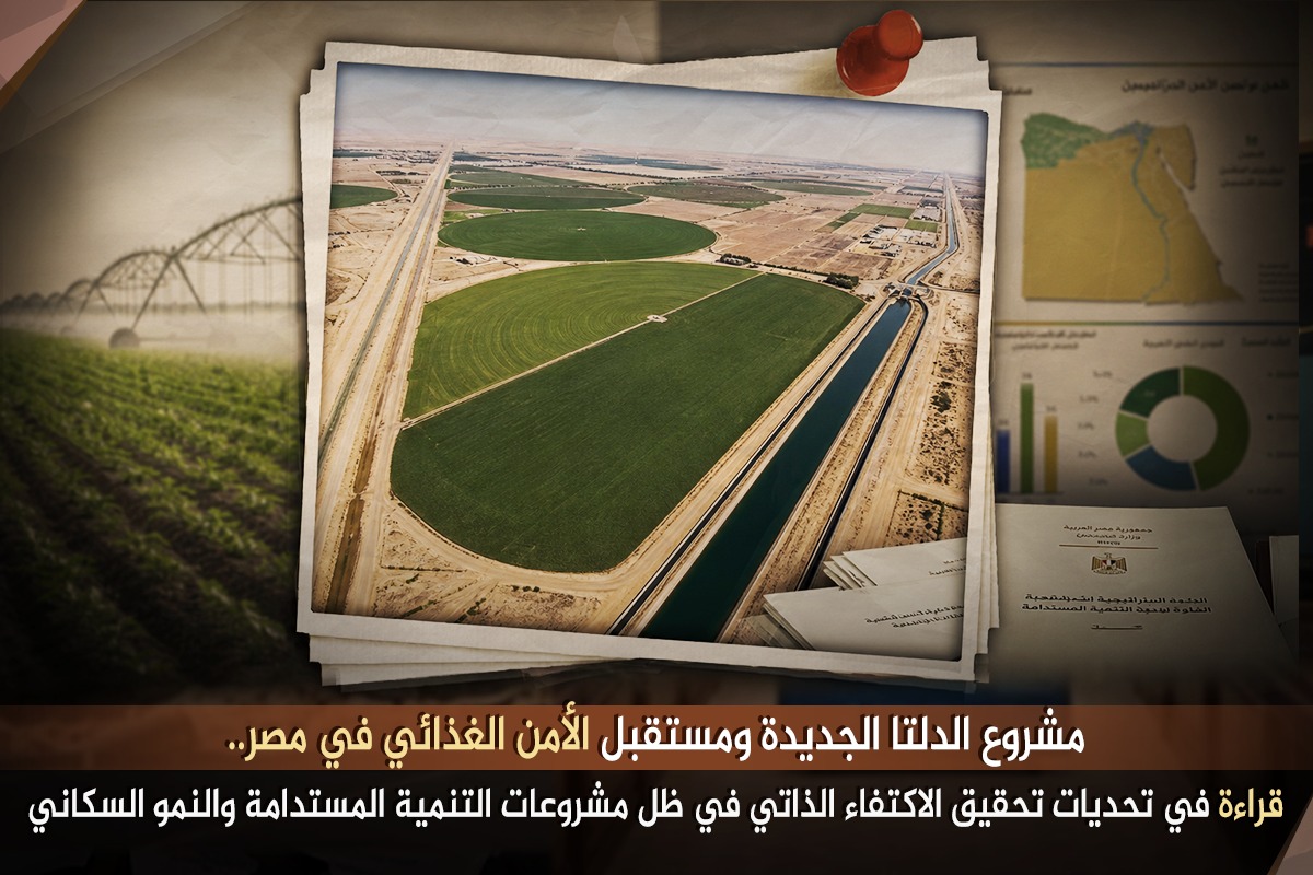 مشروع الدلتا الجديدة ومستقبل الأمن الغذائي في مصر.. قراءة في تحديات تحقيق الاكتفاء الذاتي في ظل مشروعات التنمية المستدامة والنمو السكاني